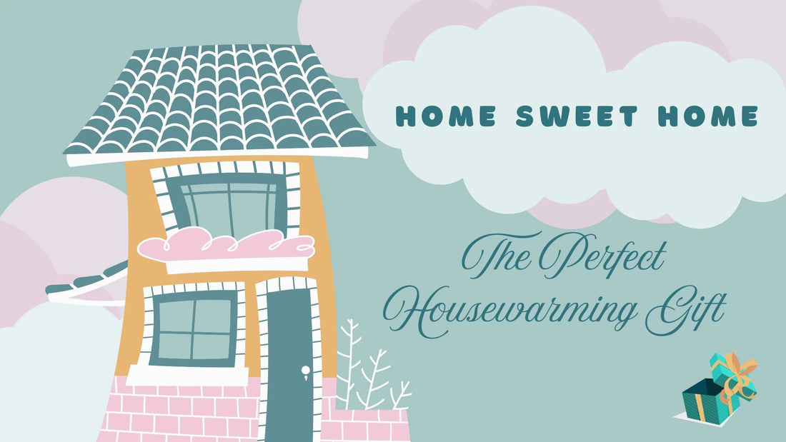 Home Sweet Home: The Perfect Housewarming Gift