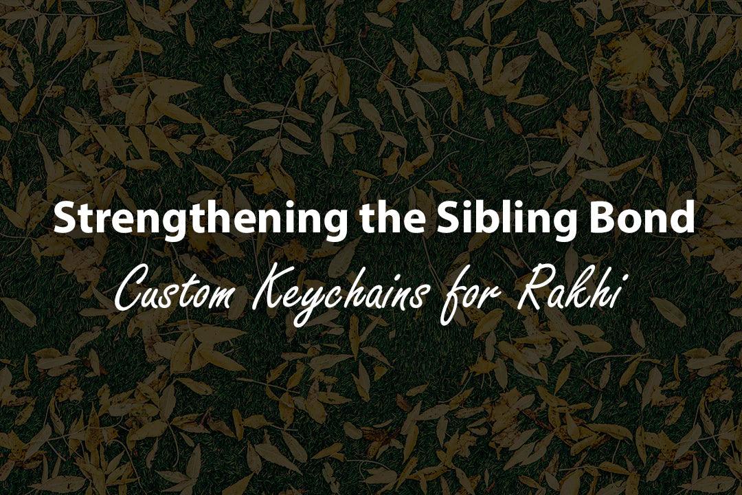 Strengthening the Sibling Bond: Celebrate Raksha Bandhan with Custom Keychains - Ampkrafts