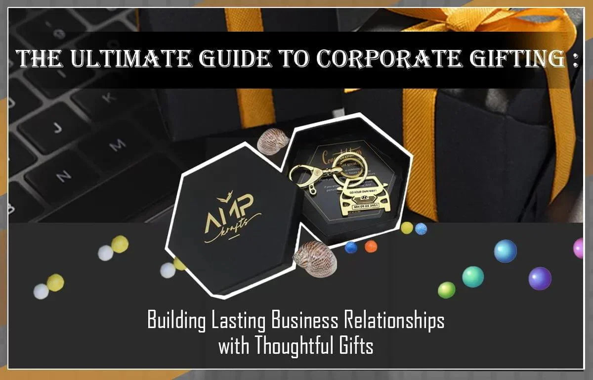 The Ultimate Guide to Corporate Gifting: Building Lasting Business Relationships with Thoughtful Gifts - Ampkrafts